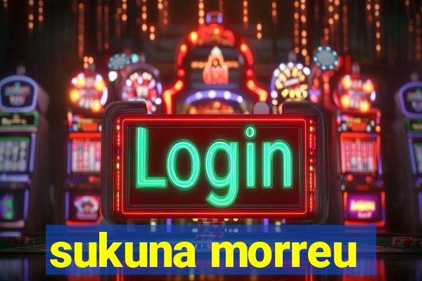 sukuna morreu